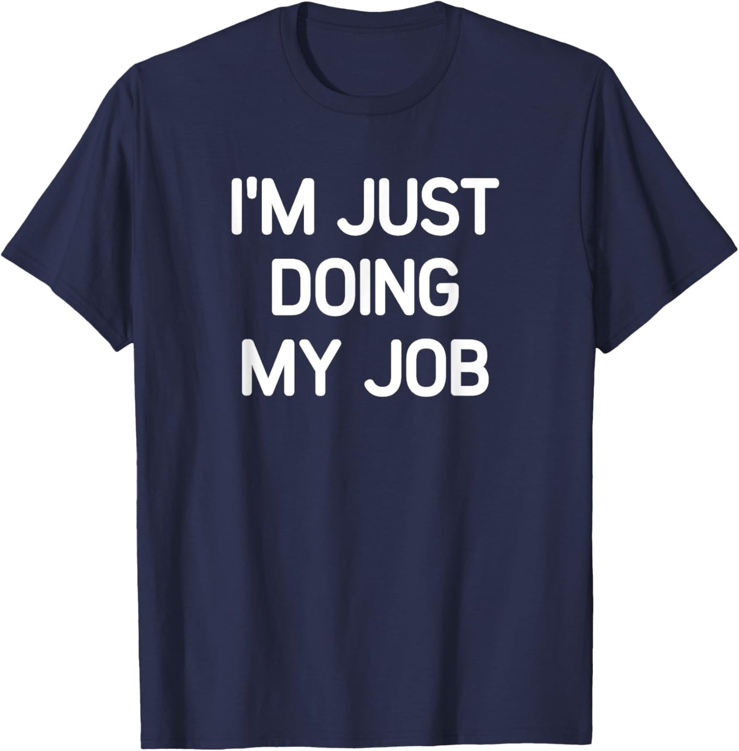 I'm Just Doing My Job, Funny, Jokes, Sarcastic T-Shirt - T-Shirt | Navy