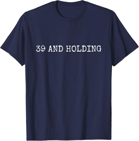 39 and Holding Funny Birthday T-Shirt - T-Shirt | Navy