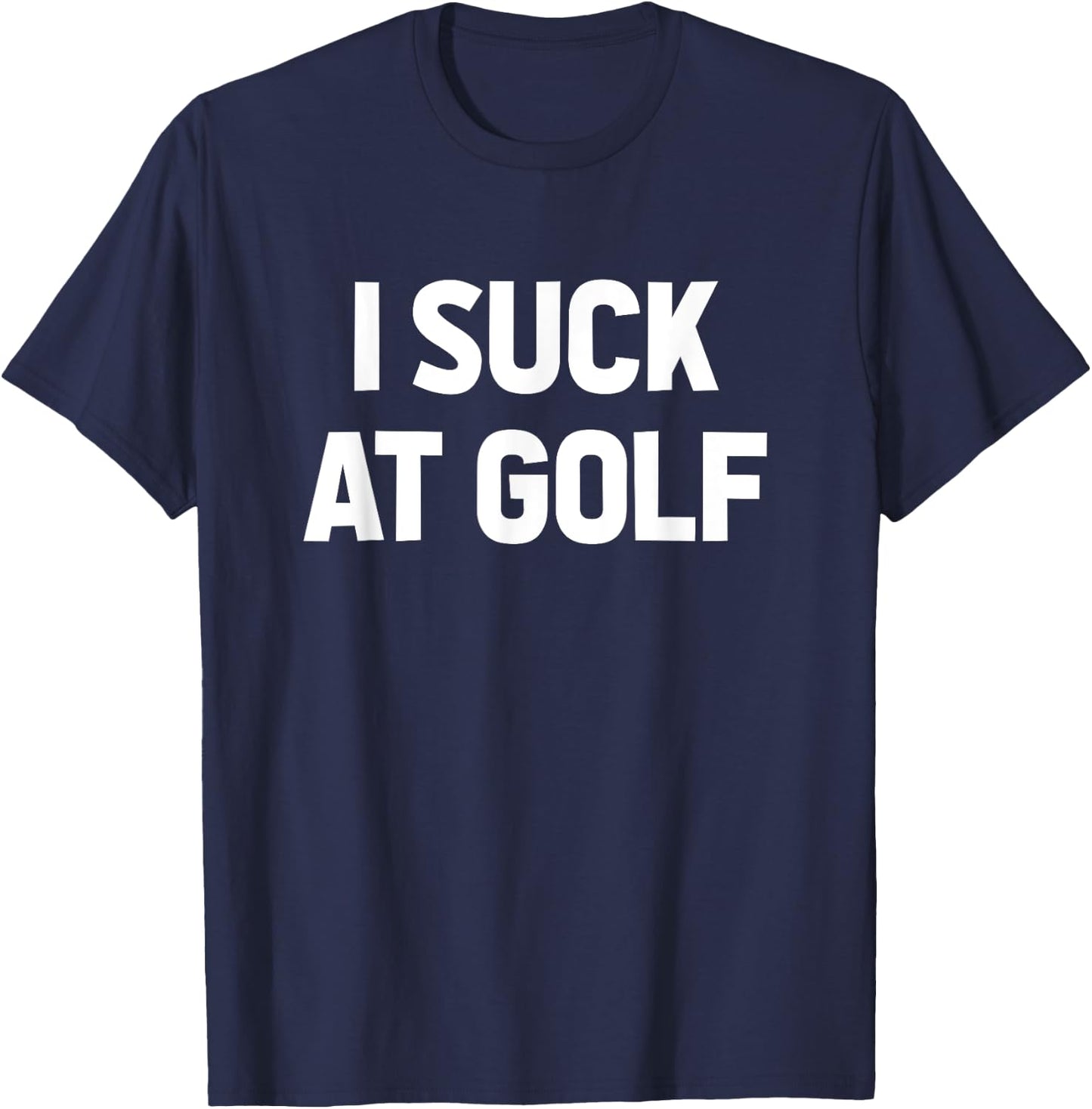 I Suck at Golf Sarcastic Loser Golfers Friend Funny Golfing T-Shirt - T-Shirt | Navy