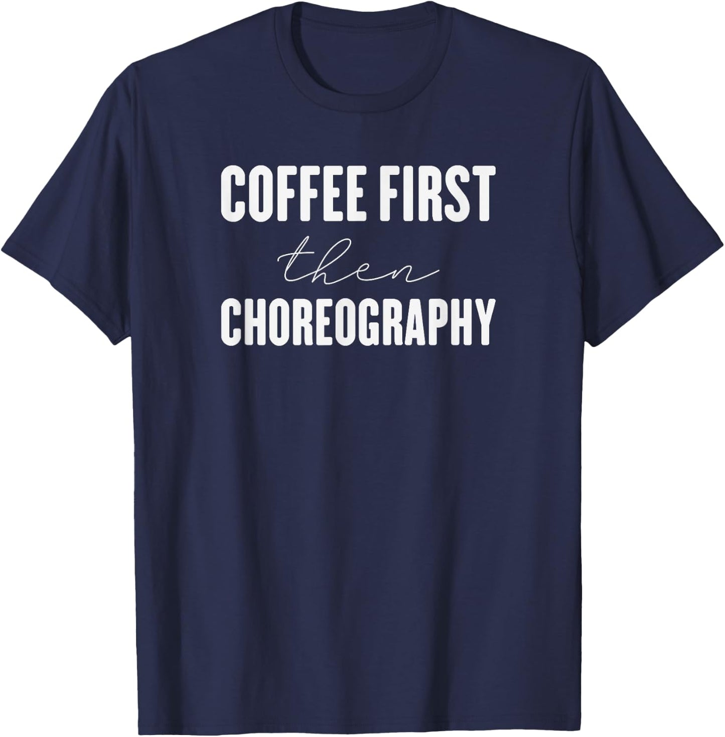 Coffee first then choreography funny Gift T-Shirt - T-Shirt | Navy