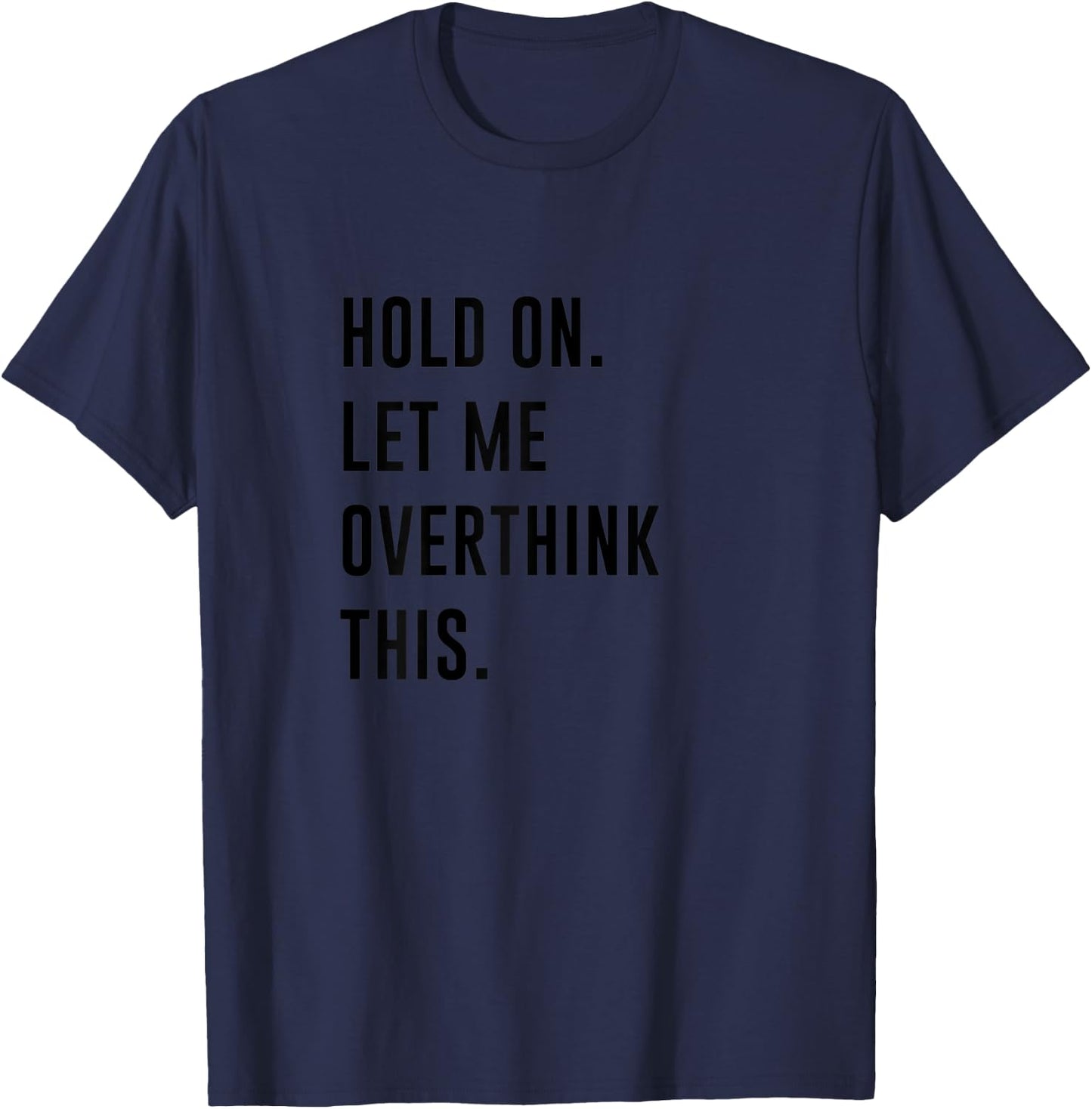 Hold On Let Me Overthink This Shirt Funny Overthinker T-Shirt - T-Shirt | Navy