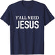 Y'all Need JESUS - Christianity Church Religious T-Shirt - T-Shirt | Navy