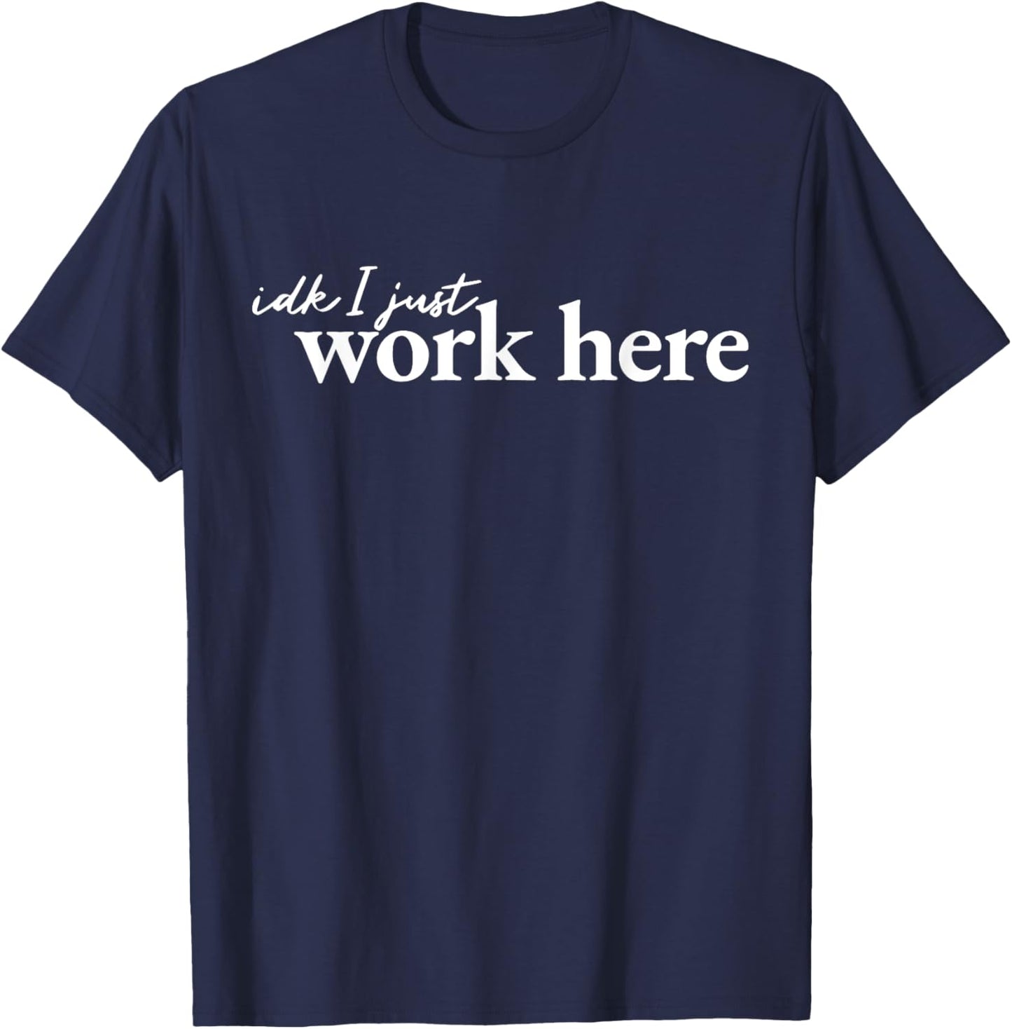 IDK I Just Work Here T-Shirt - T-Shirt | Navy