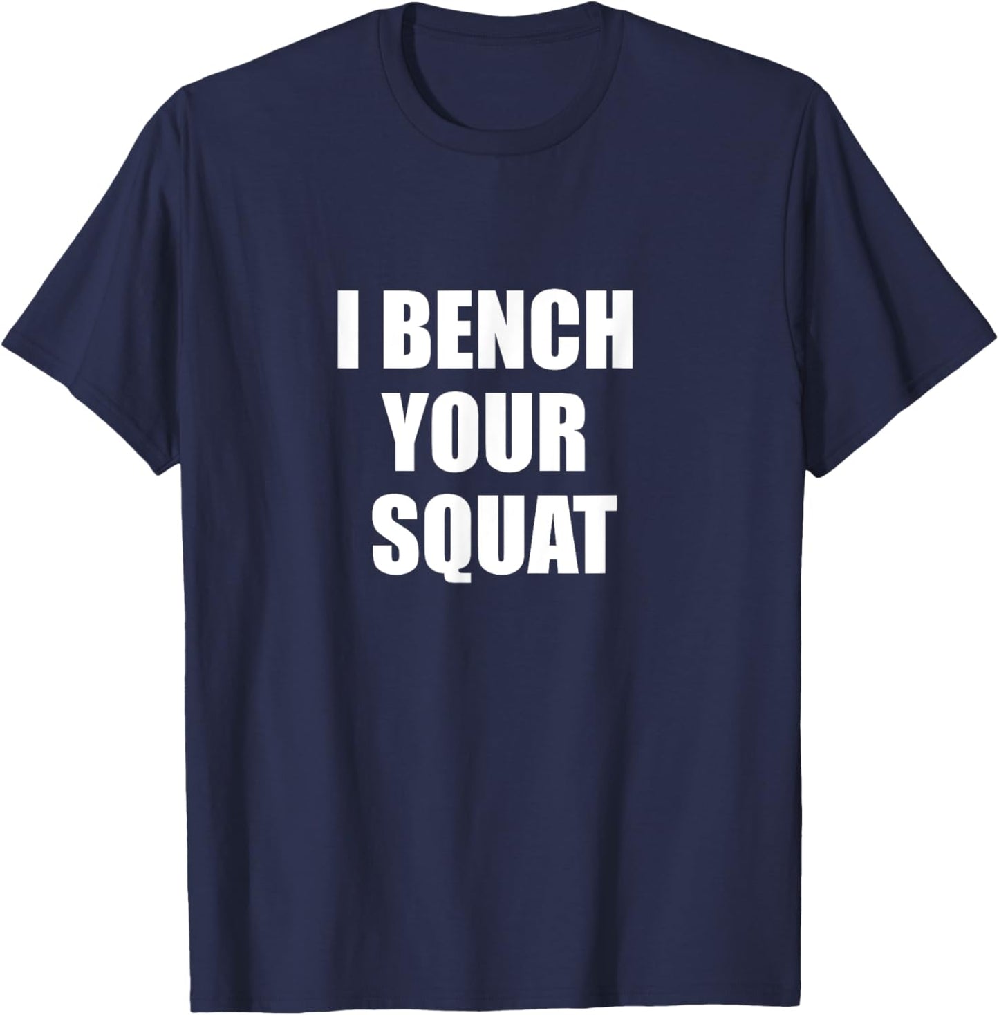 I bench your squat T-Shirt - T-Shirt | Navy