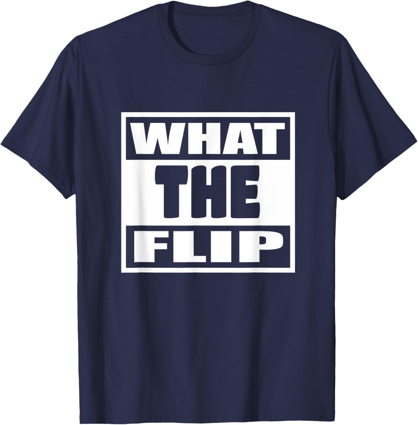 What The Flip Man Woman Funny Gift T-Shirt - T-Shirt | Navy