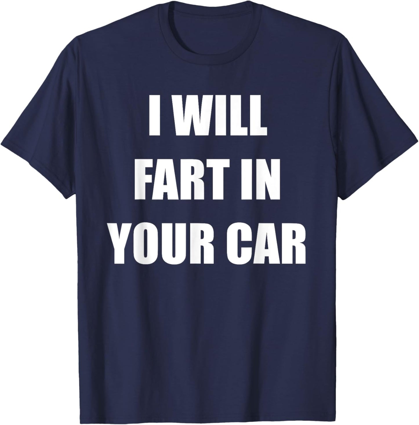 I Will Fart In Your Car T-Shirt - T-Shirt | Navy