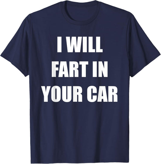 I Will Fart In Your Car T-Shirt - T-Shirt | Navy