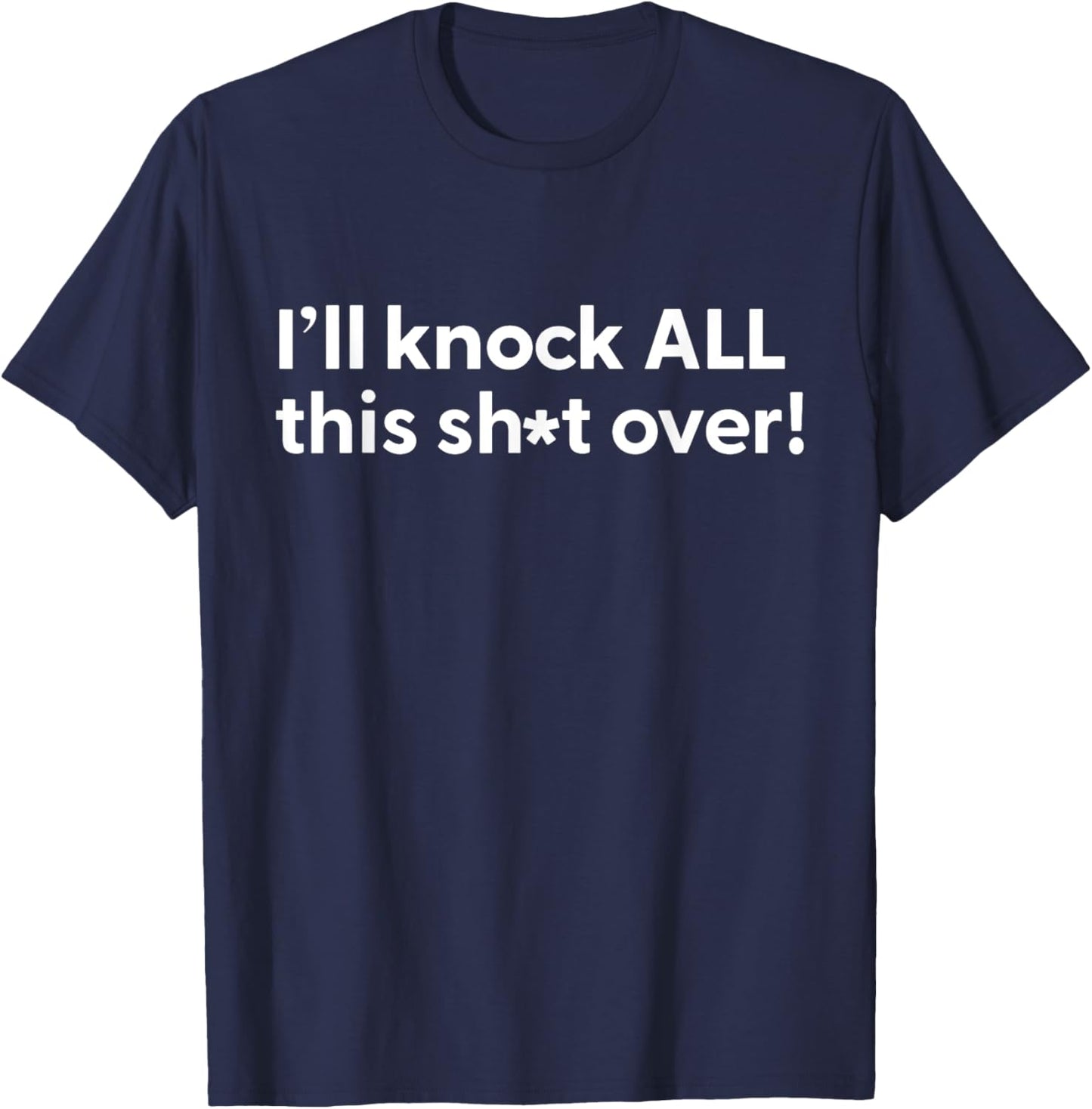 Funny Humorous Outfit I'll Knock All This Shit Over T-Shirt - T-Shirt | Navy