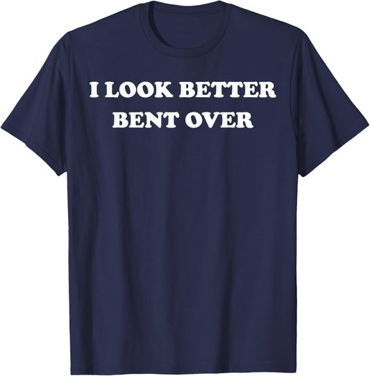 I Look Better Bent Over Funny Sarcastic Gym T-Shirt - T-Shirt | Navy