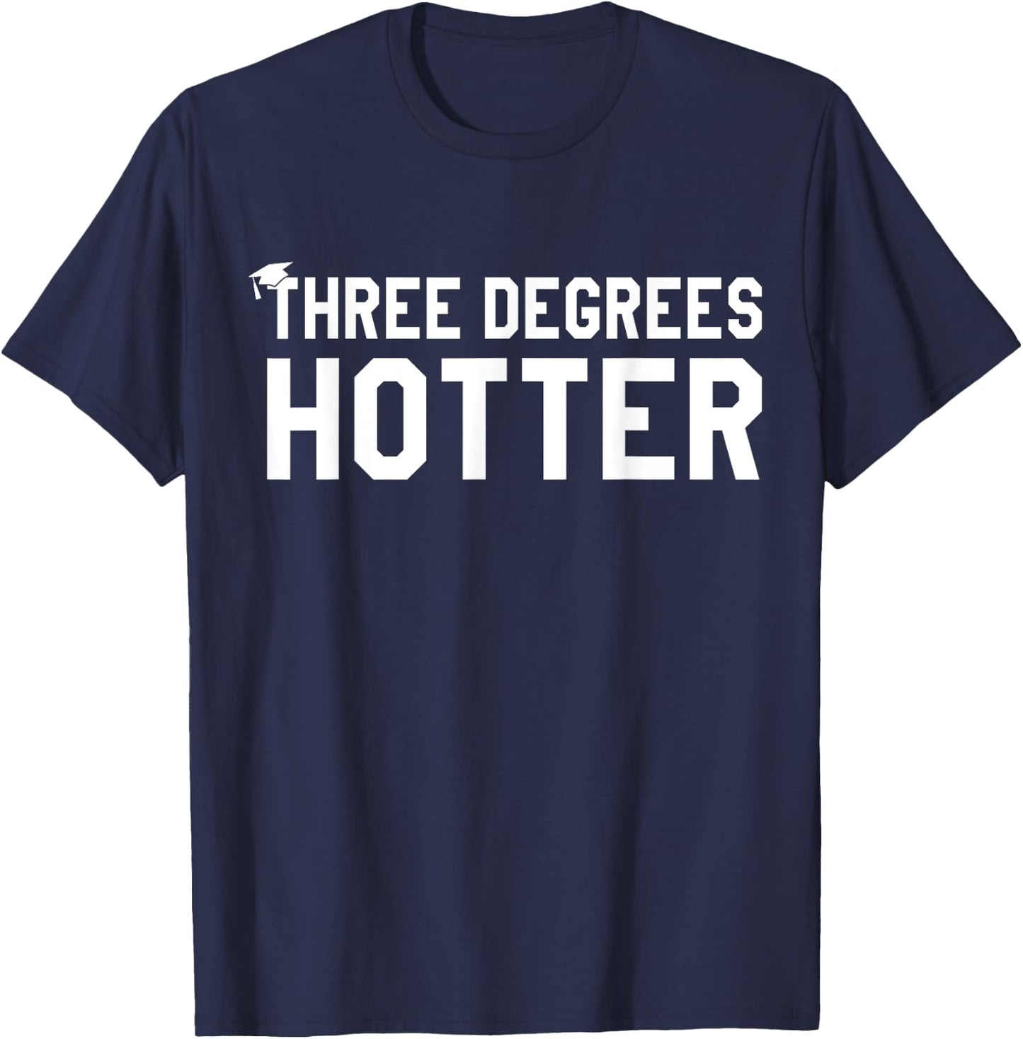 College Masters Degree Graduation Gifts Three Degrees Hotter T-Shirt - T-Shirt | Navy