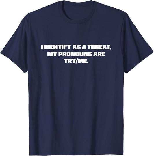 I Identify As A Threat My Pronouns Are Try Me Funny T-Shirt - T-Shirt | Navy