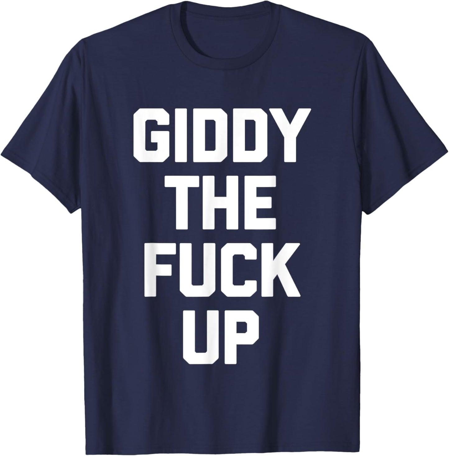 Giddy The Fuck Up - Funny Horse Racing Derby Horse Racing T-Shirt - T-Shirt | Navy