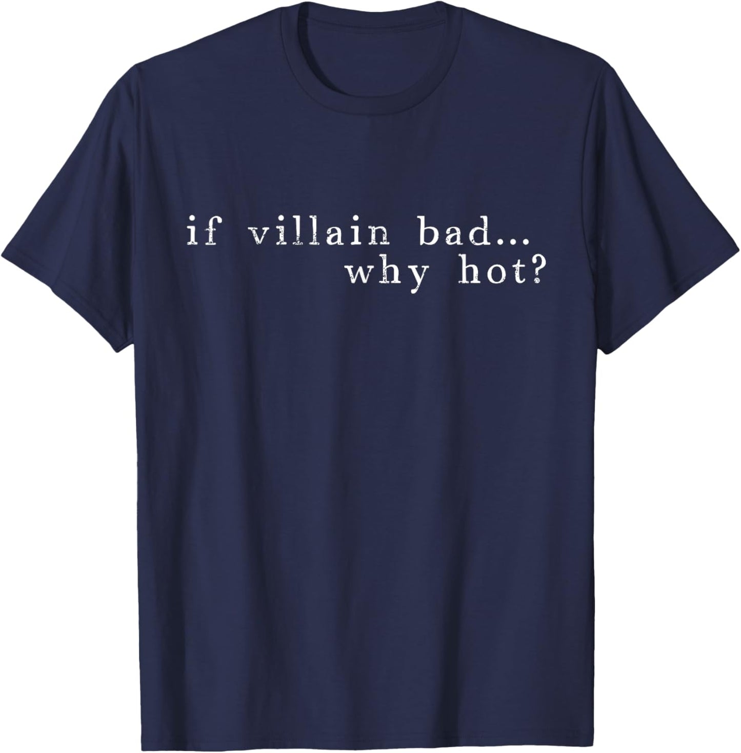 If Villain Bad, Why Hot T-Shirt - T-Shirt | Navy