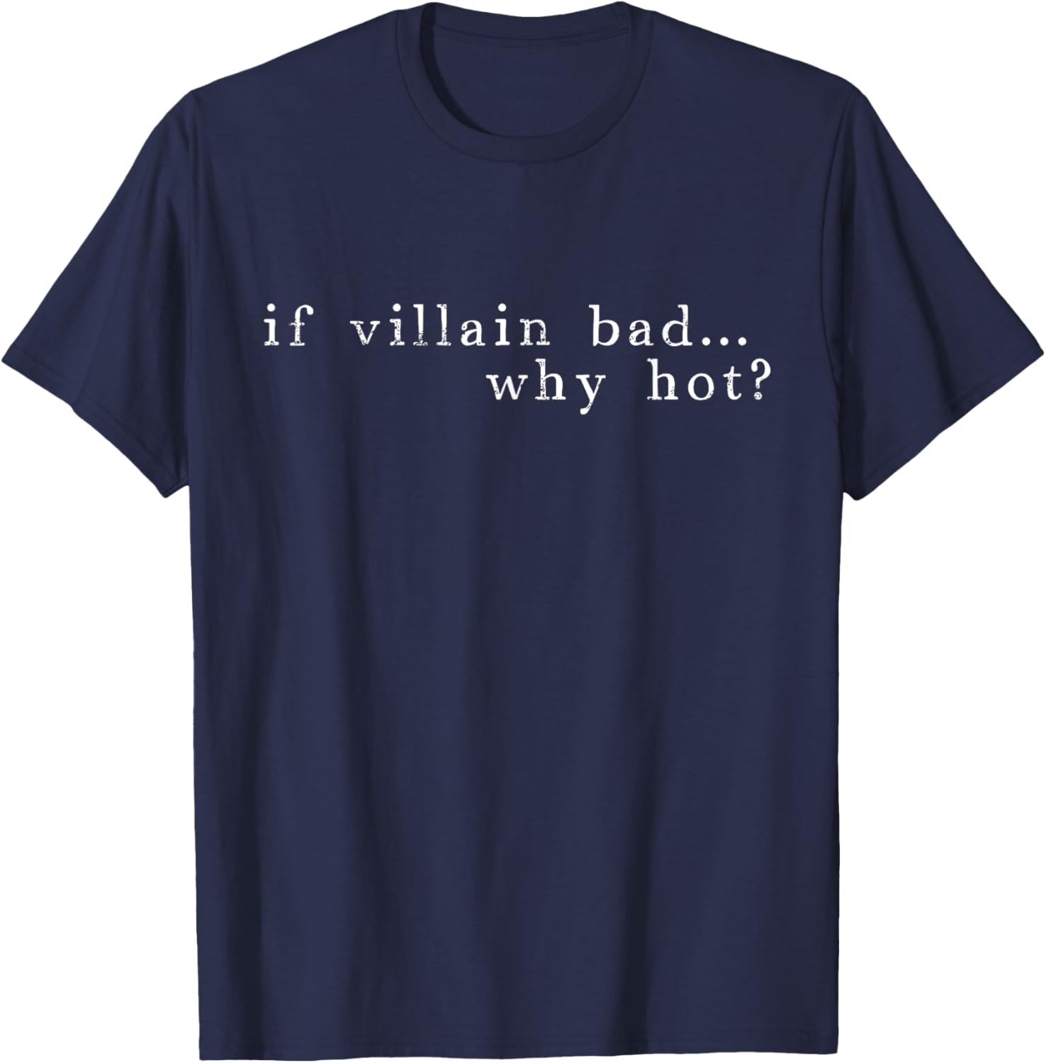 If Villain Bad, Why Hot T-Shirt - T-Shirt | Navy