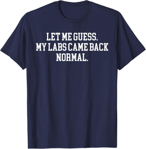 Let Me Guess My Labs Came Back Normal Quote T-Shirt - T-Shirt | Navy