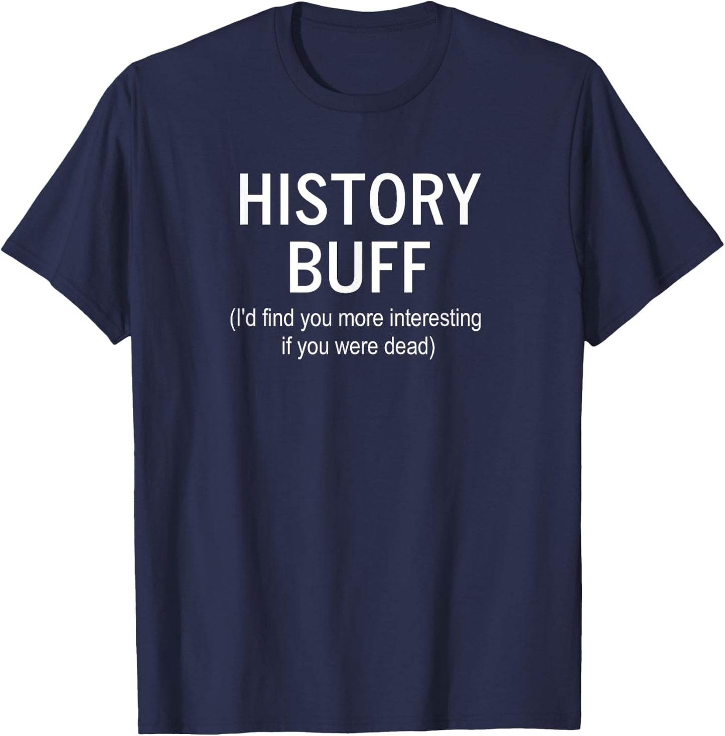 Sarcastic, History Buff I'd Find You More, Funny, Joke T-Shirt - T-Shirt | Navy
