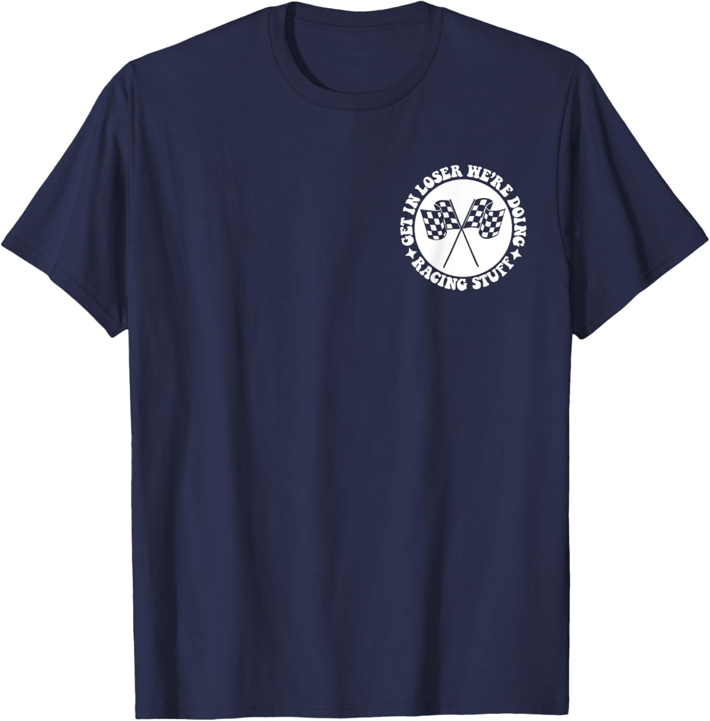 Get in loser we're doing racing stuff front & back T-Shirt - T-Shirt | Navy