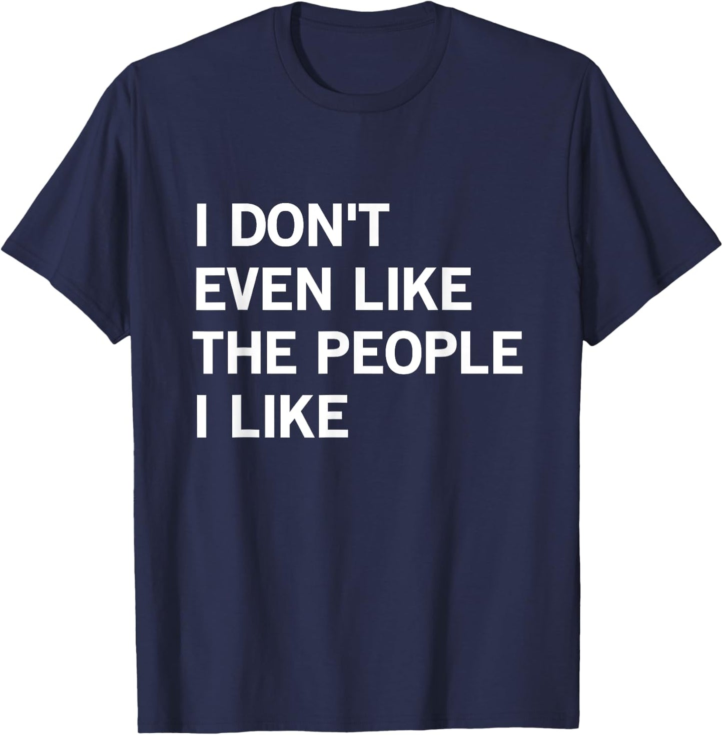 I Don't Even Like The People I Like Funny Joke Saying T-Shirt - T-Shirt | Navy