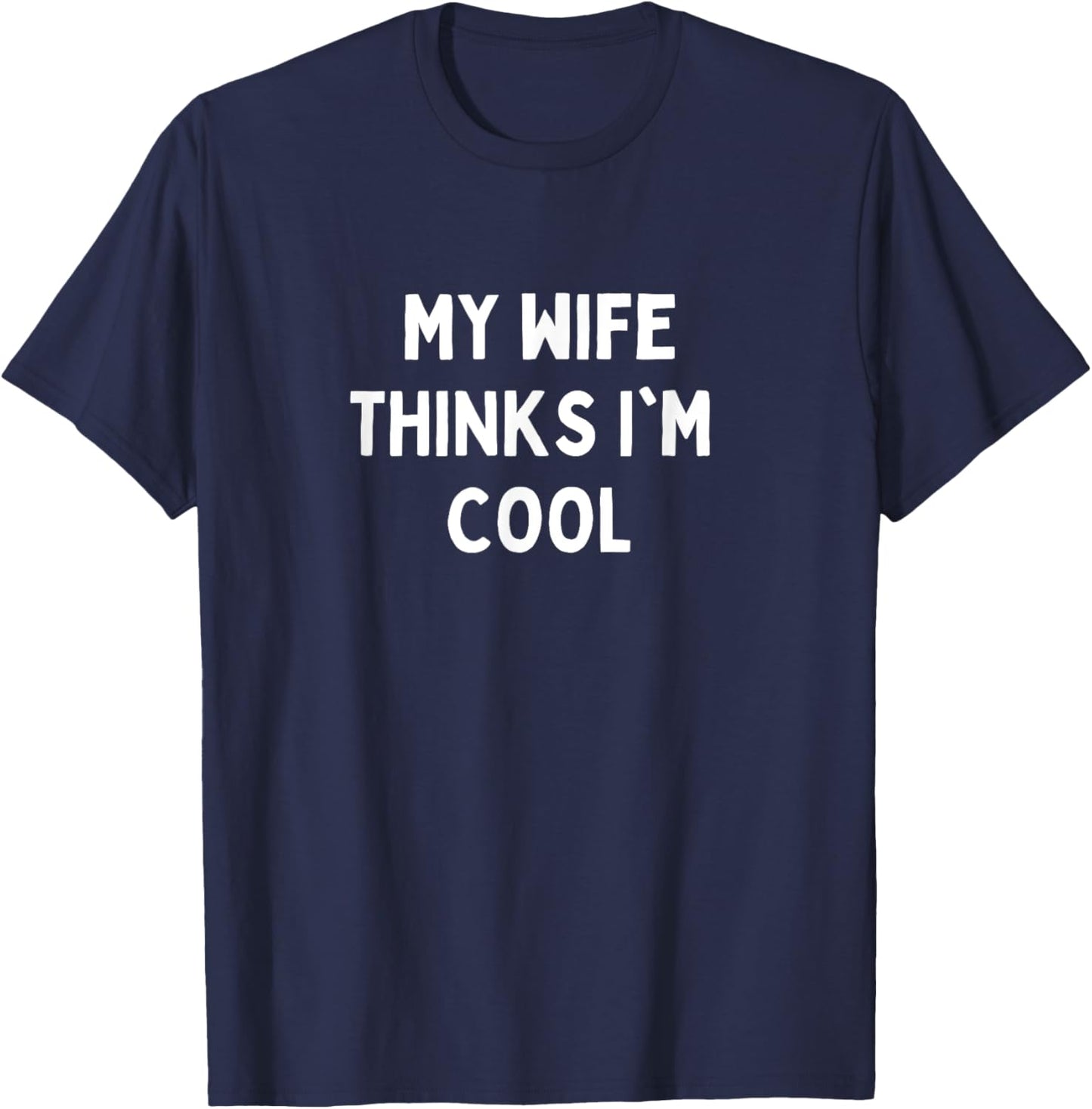 My Wife Thinks I'm Cool Apparel T-Shirt - T-Shirt | Navy