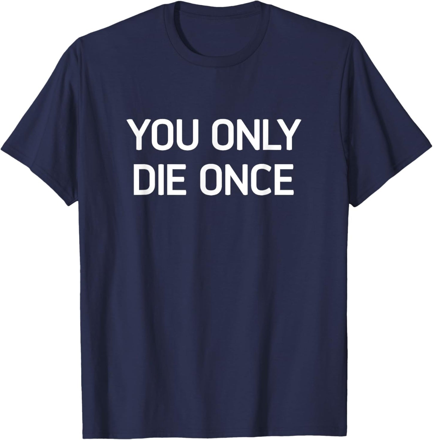 You Only Die Once, Funny, Jokes, Sarcastic T-Shirt - T-Shirt | Navy
