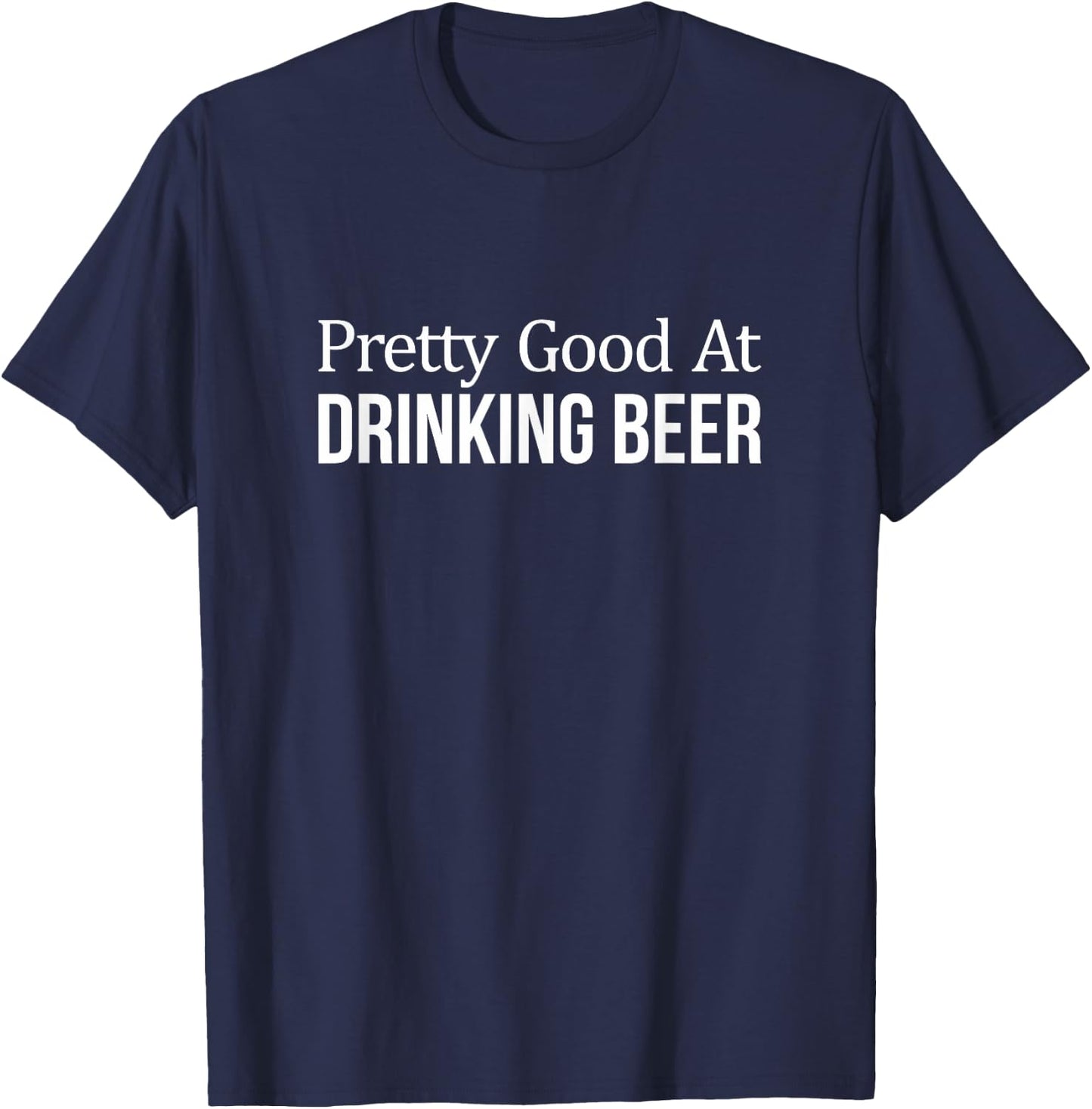 Pretty Good At Drinking Beer T-Shirt - T-Shirt | Navy