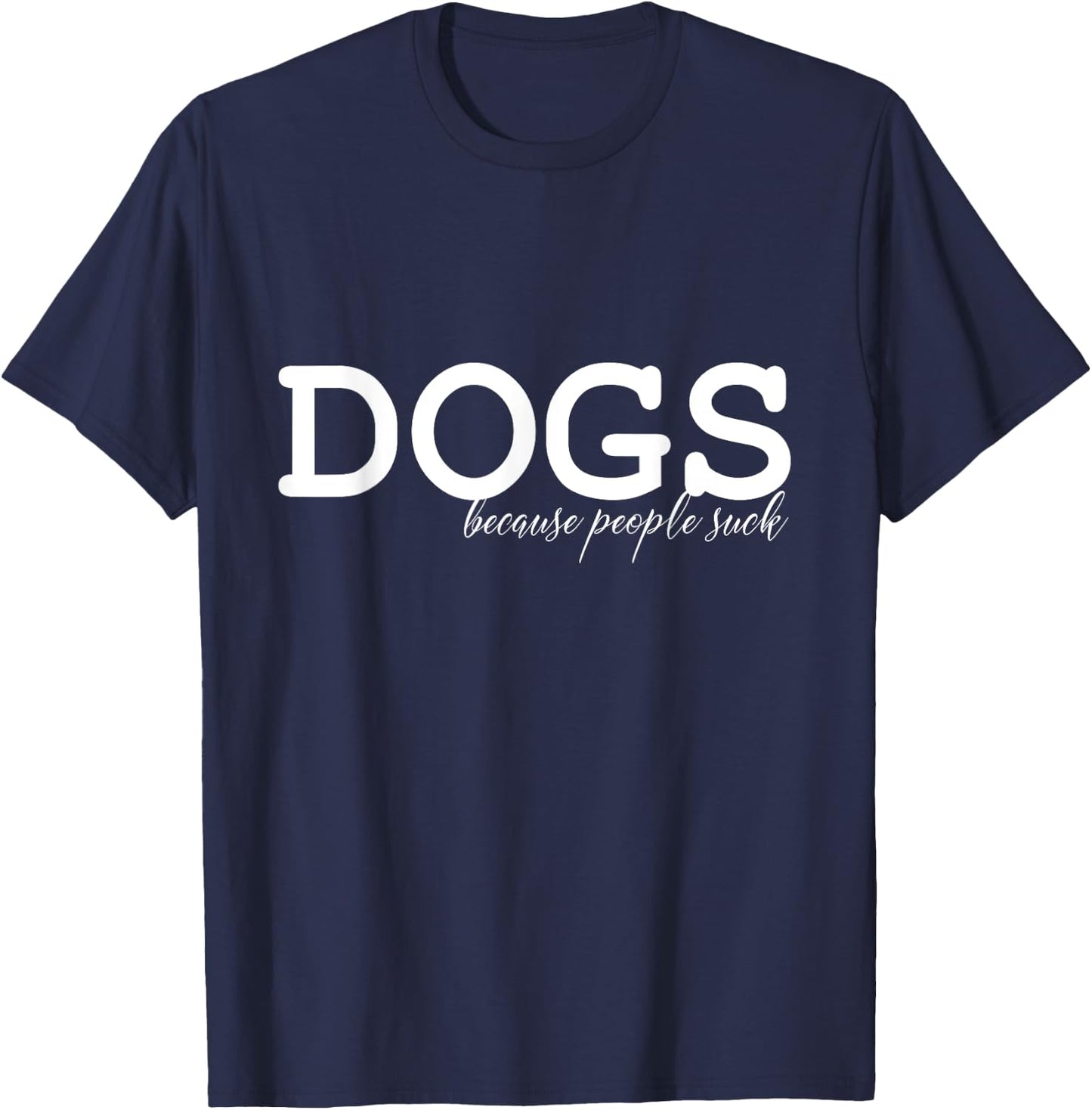 DOGS - Because People Suck T-Shirt - T-Shirt | Navy