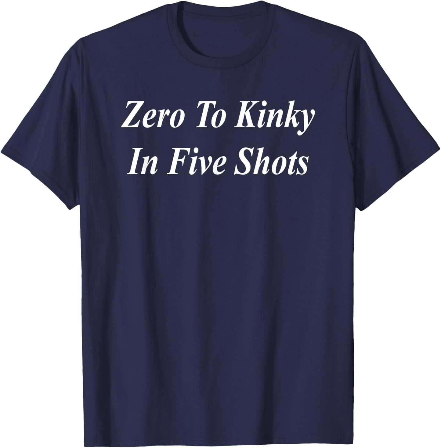 Zero To Kinky In Five Shots Funny Raunchy Naughty Girl's Out T-Shirt - T-Shirt | Navy