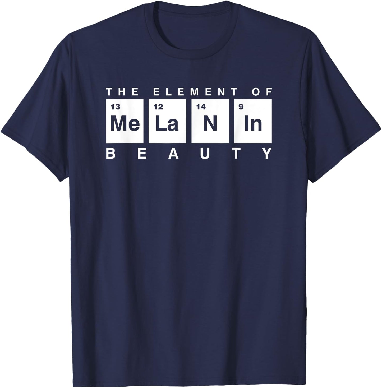 Melanin Periodic Table The Element Of Beauty Science Lover T-Shirt - T-Shirt | Navy