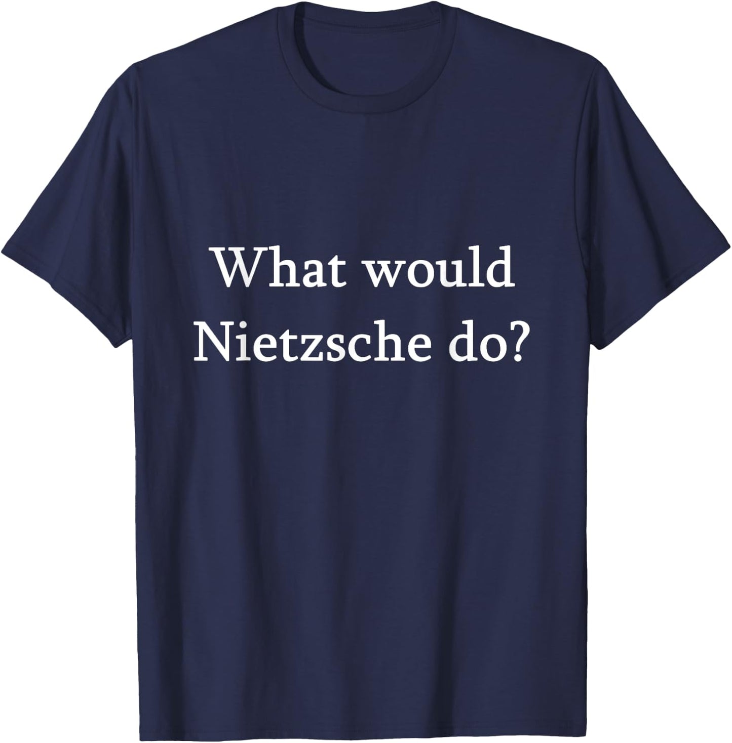What would Nietzsche do? Funny philosophy gift T-Shirt - T-Shirt | Navy