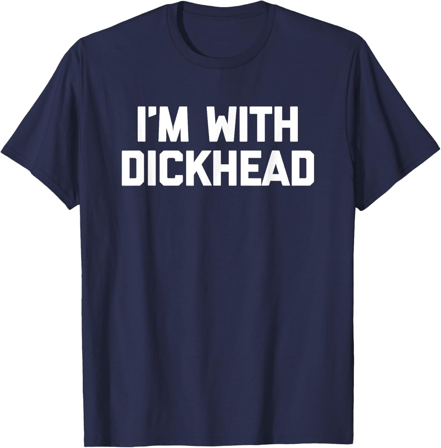 I'm With Dickhead - Funny Saying Sarcastic Cute Cool Novelty T-Shirt - T-Shirt | Navy