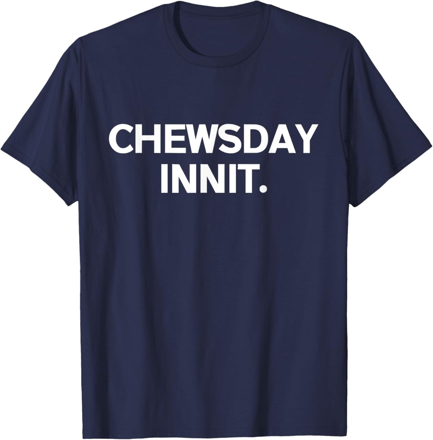 Funny British Accent Chewsday Innit Tuesday T-Shirt - T-Shirt | Navy
