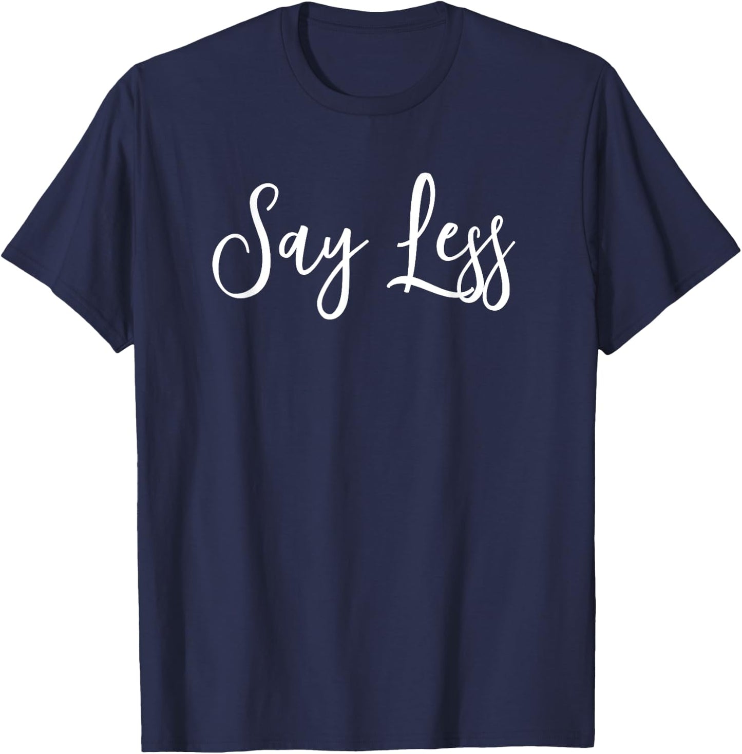 Say Less Shirt Positivity Inspiring Motivational Quote Gift T-Shirt - T-Shirt | Navy