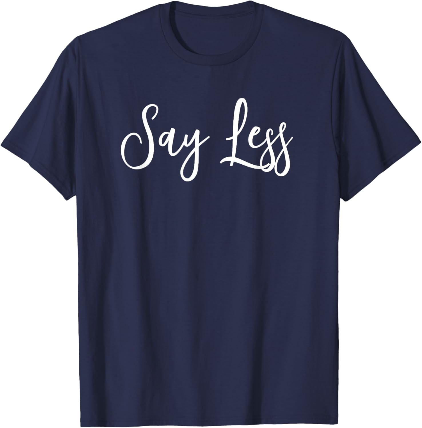 Say Less Shirt Positivity Inspiring Motivational Quote Gift T-Shirt - T-Shirt | Navy