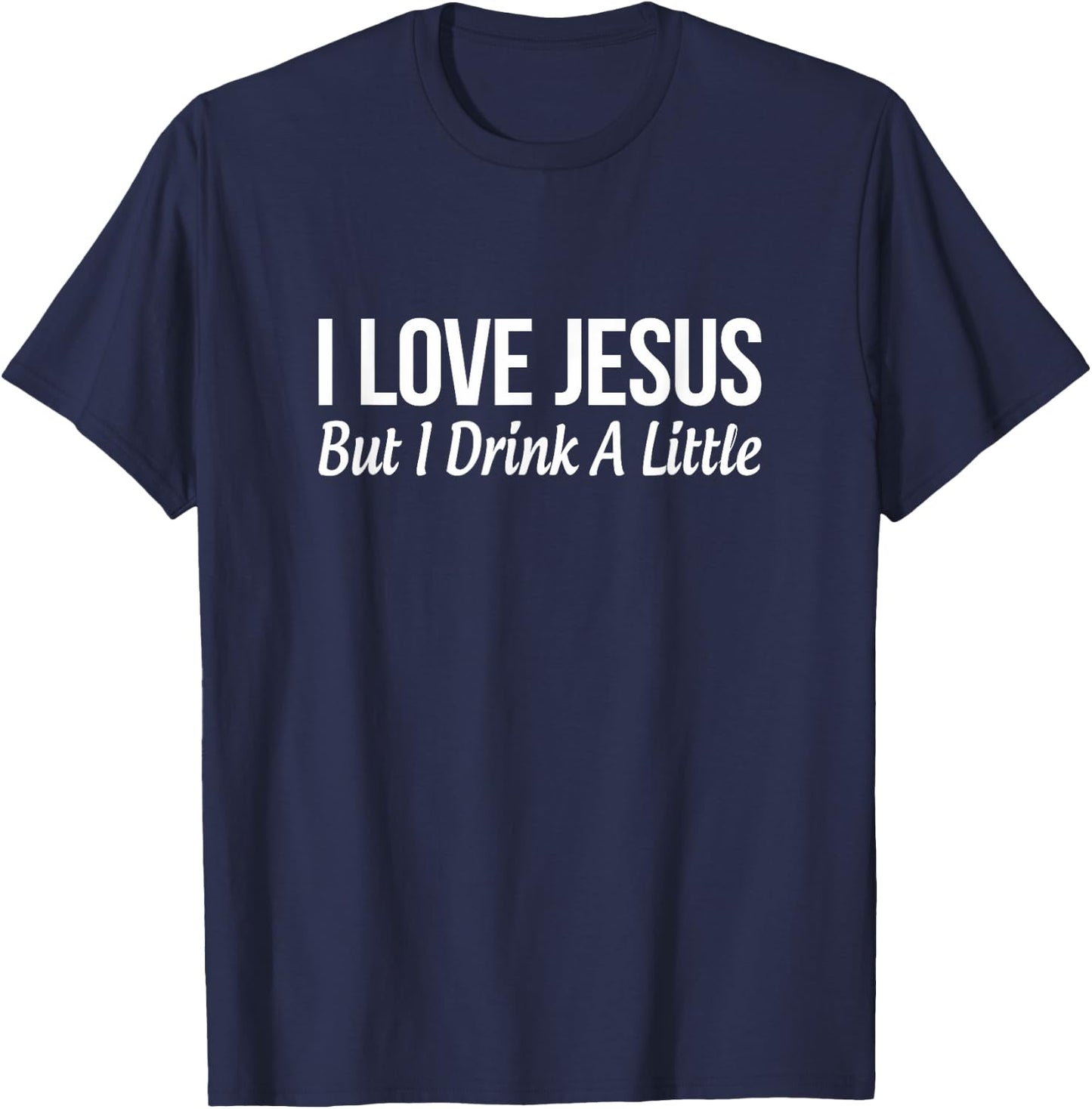 I Love Jesus - But I Drink A Little T-Shirt - T-Shirt | Navy