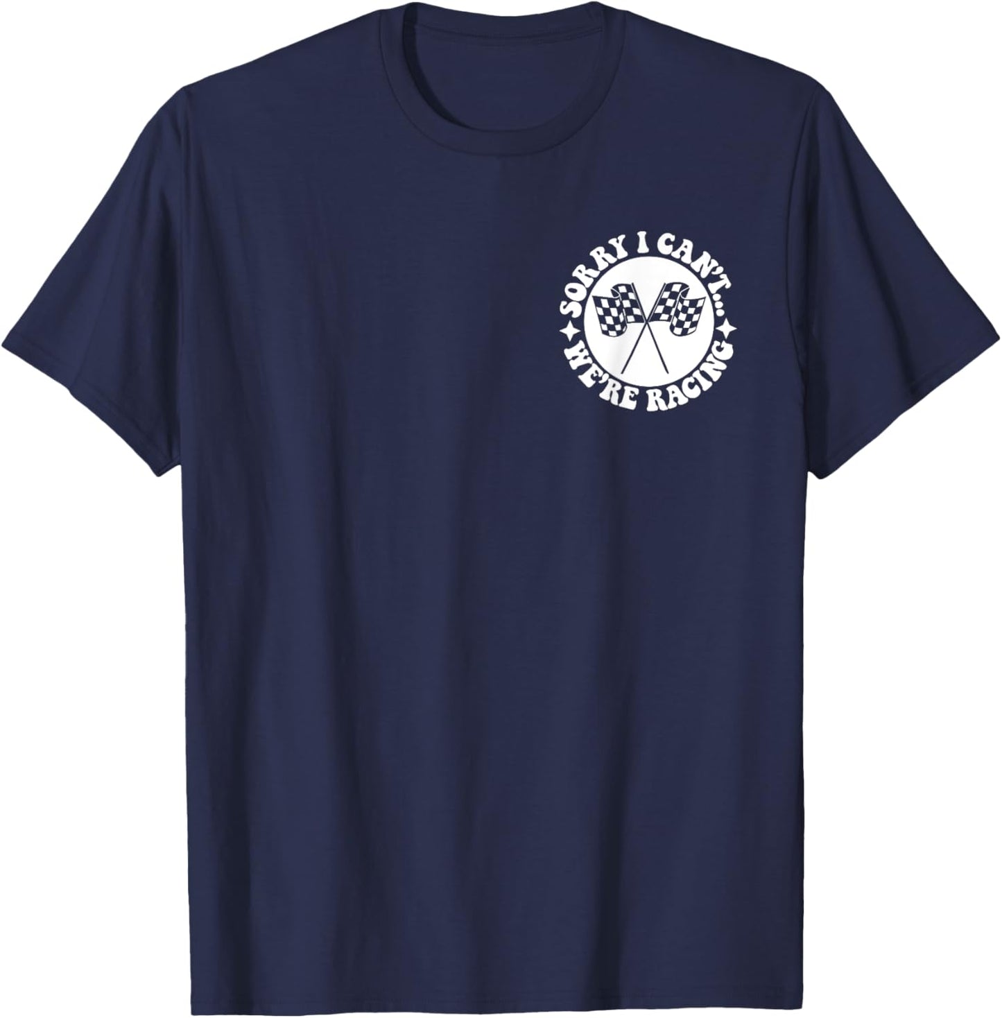 Sorry I Can't We're Racing Front & Back T-Shirt - T-Shirt | Navy