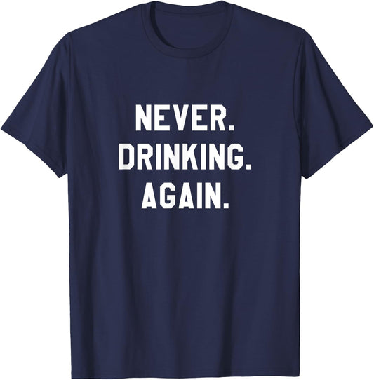 Never. Drinking. Again. T-Shirt - T-Shirt | Navy