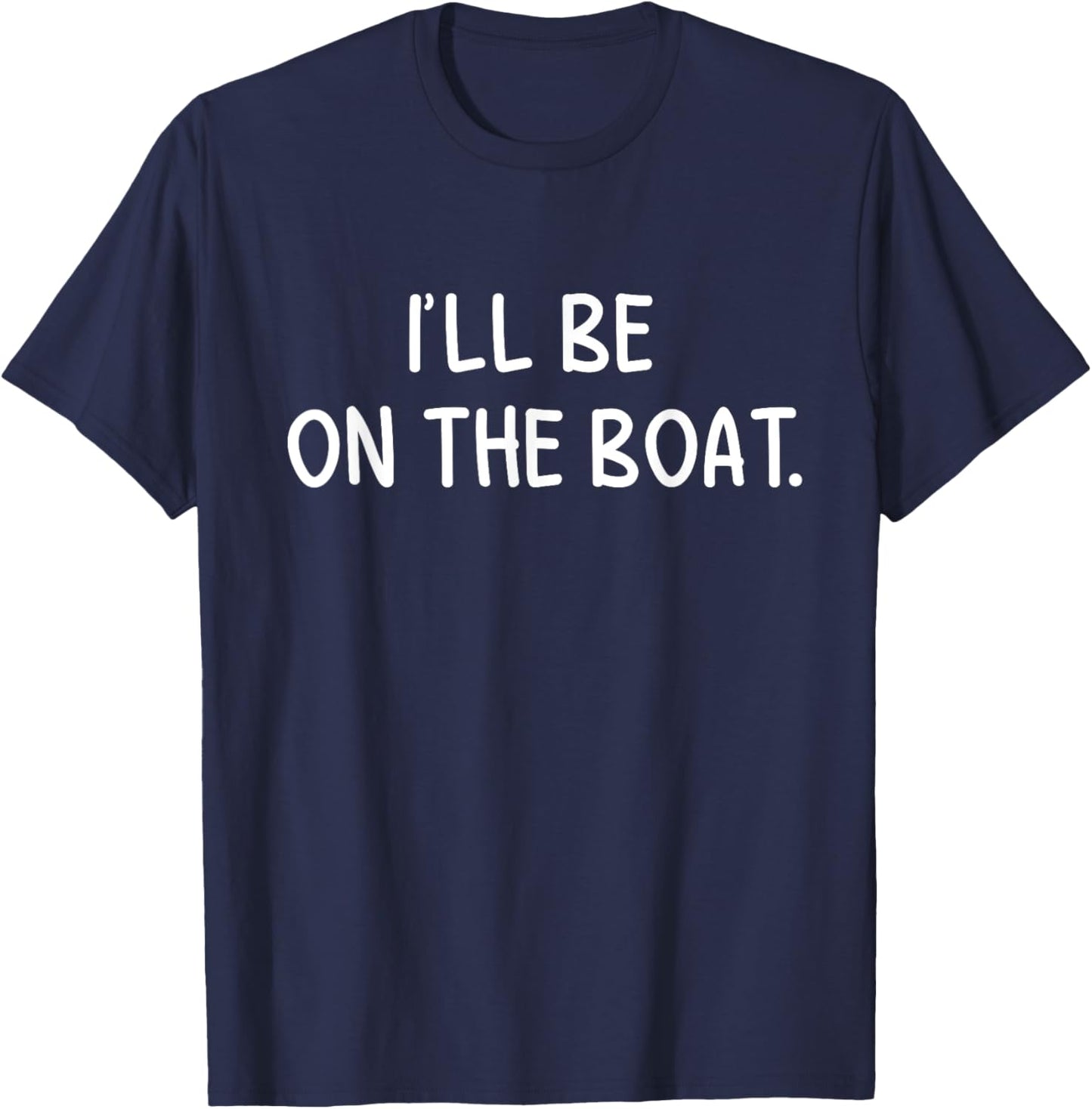 I'll Be On The Boat - Funny Boating Lover Fishing Outdoor T-Shirt - T-Shirt | Navy