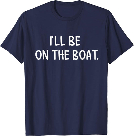 I'll Be On The Boat - Funny Boating Lover Fishing Outdoor T-Shirt - T-Shirt | Navy