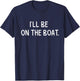 I'll Be On The Boat - Funny Boating Lover Fishing Outdoor T-Shirt - T-Shirt | Navy