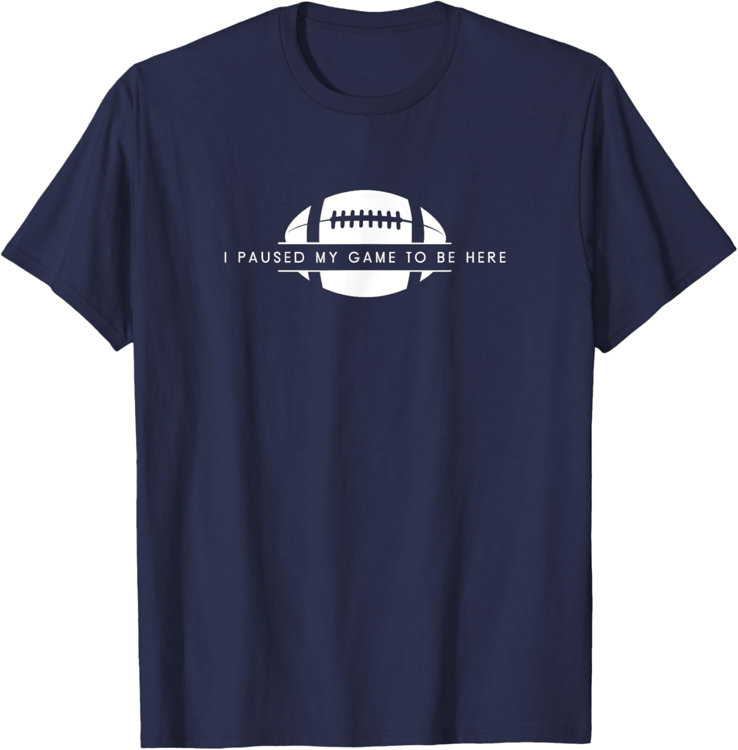 I Paused My Game To Be Here - Funny American Football T-Shirt - T-Shirt | Navy