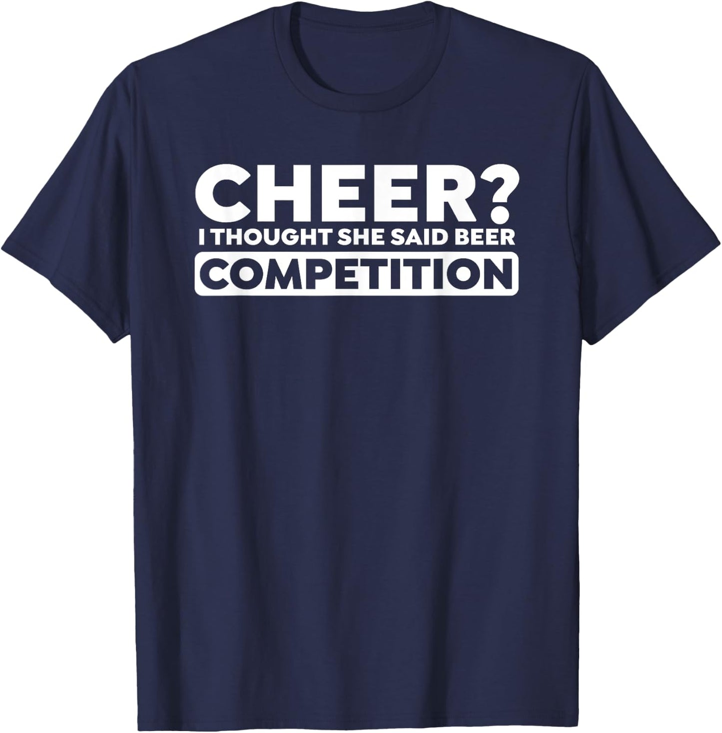 Cheer? I Thought She Said Beer Competition Funny Squad Jokes T-Shirt - T-Shirt | Navy