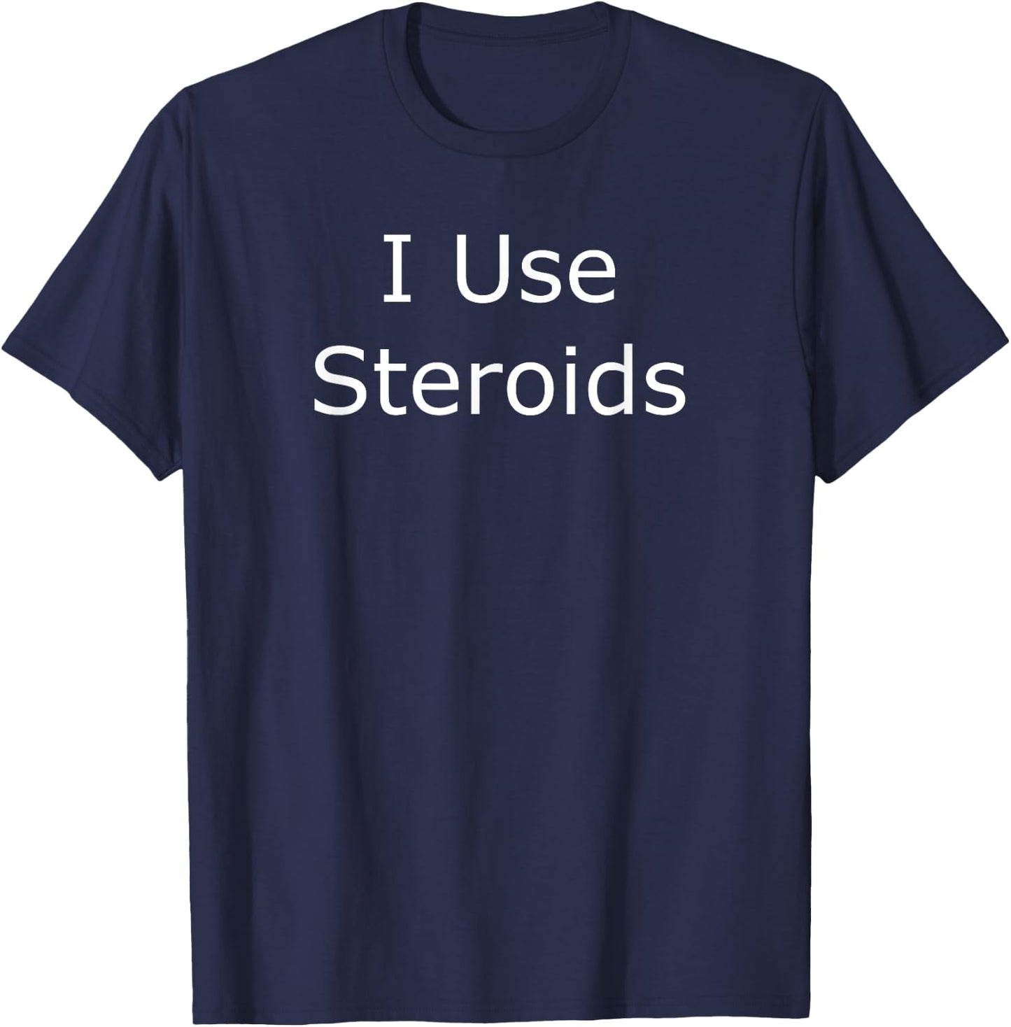 I Use Steroids Shirt T-Shirt - T-Shirt | Navy