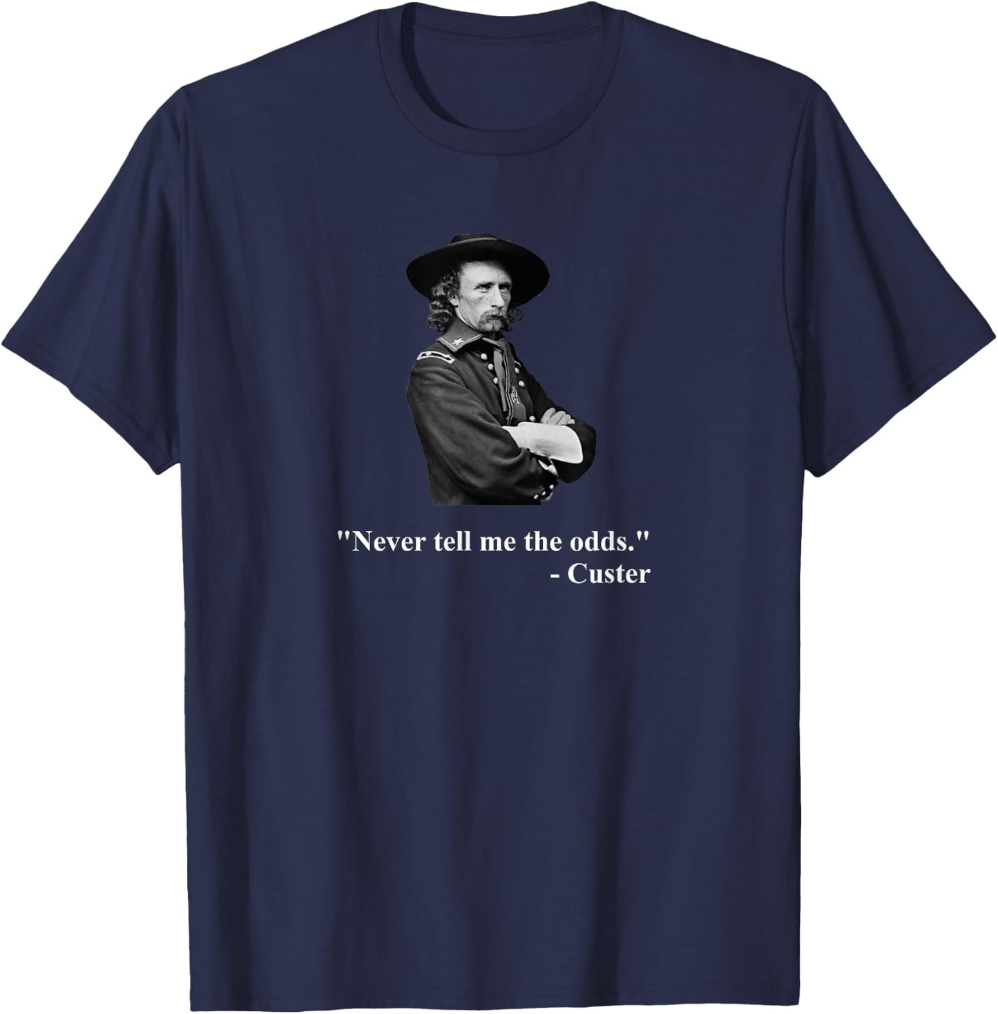 Down Bubble - Never Tell Me The Odds - Funny General Custer Quote T-Shirt - T-Shirt | Navy