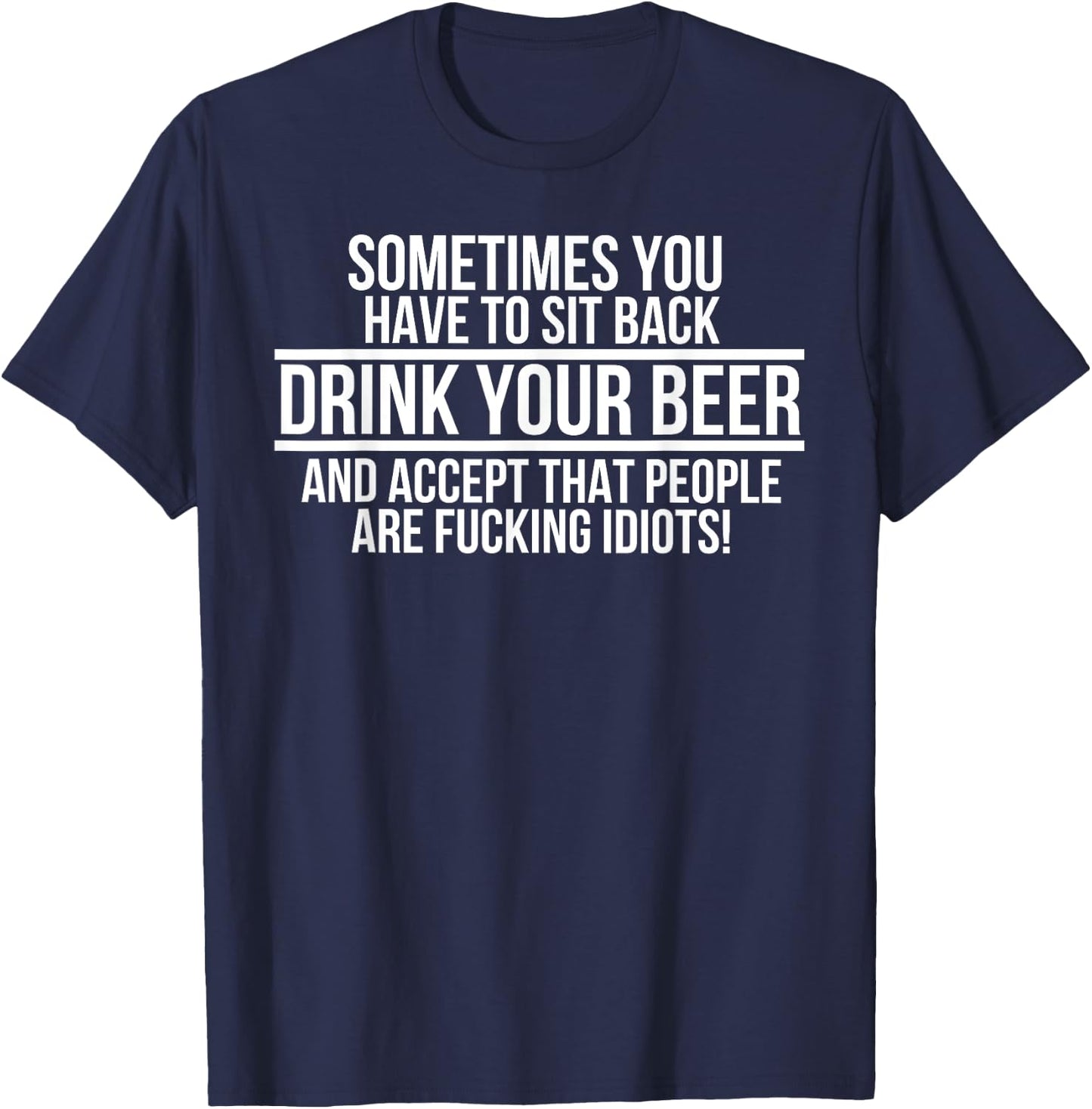 Sometimes you have to sit back Drink Your Beer and accept T-Shirt - T-Shirt | Navy