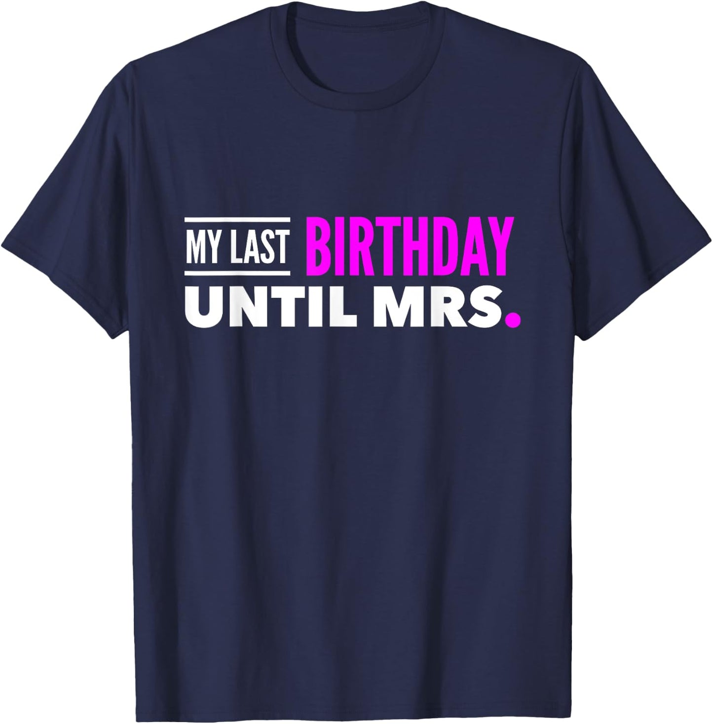 Fiance Shirt Birthday My Last Birthday Until Mrs. T-Shirt - T-Shirt | Navy