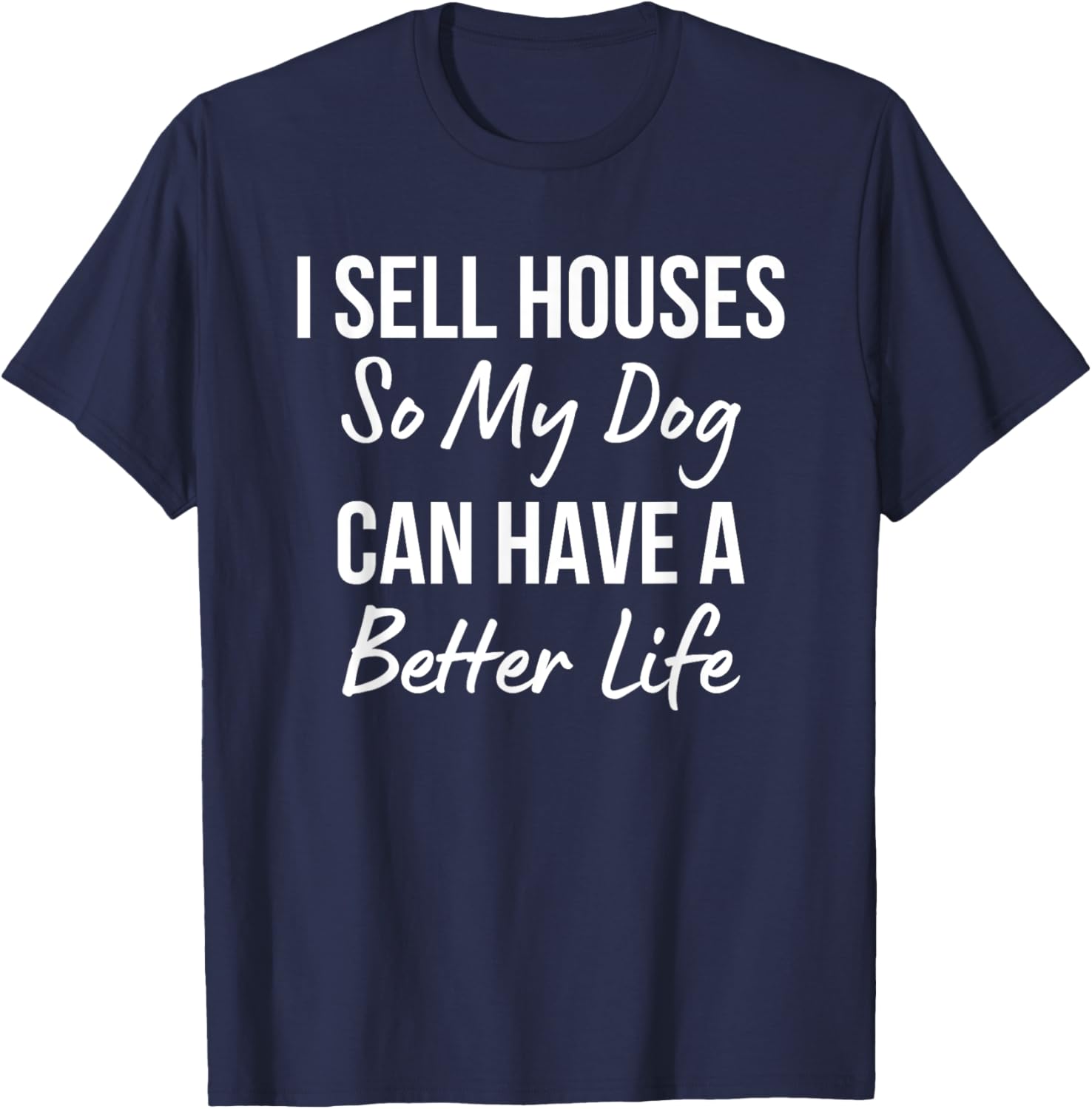 I Sell Houses So My Dog Can Have a Better Life Realtor Agent Women T-Shirt - T-Shirt | Navy