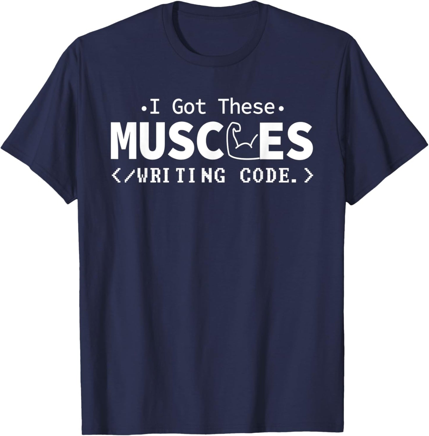 I Got These Muscles Writing Code Funny Computer Coding Nerd T-Shirt - T-Shirt | Navy