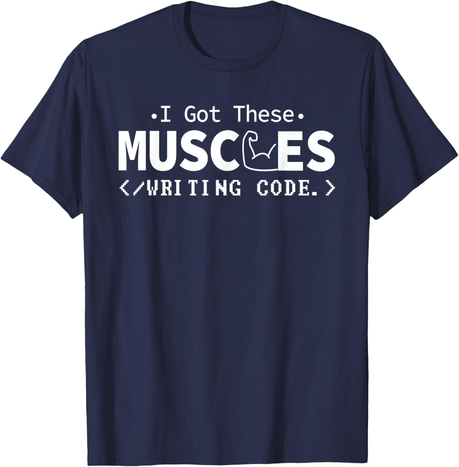 I Got These Muscles Writing Code Funny Computer Coding Nerd T-Shirt - T-Shirt | Navy