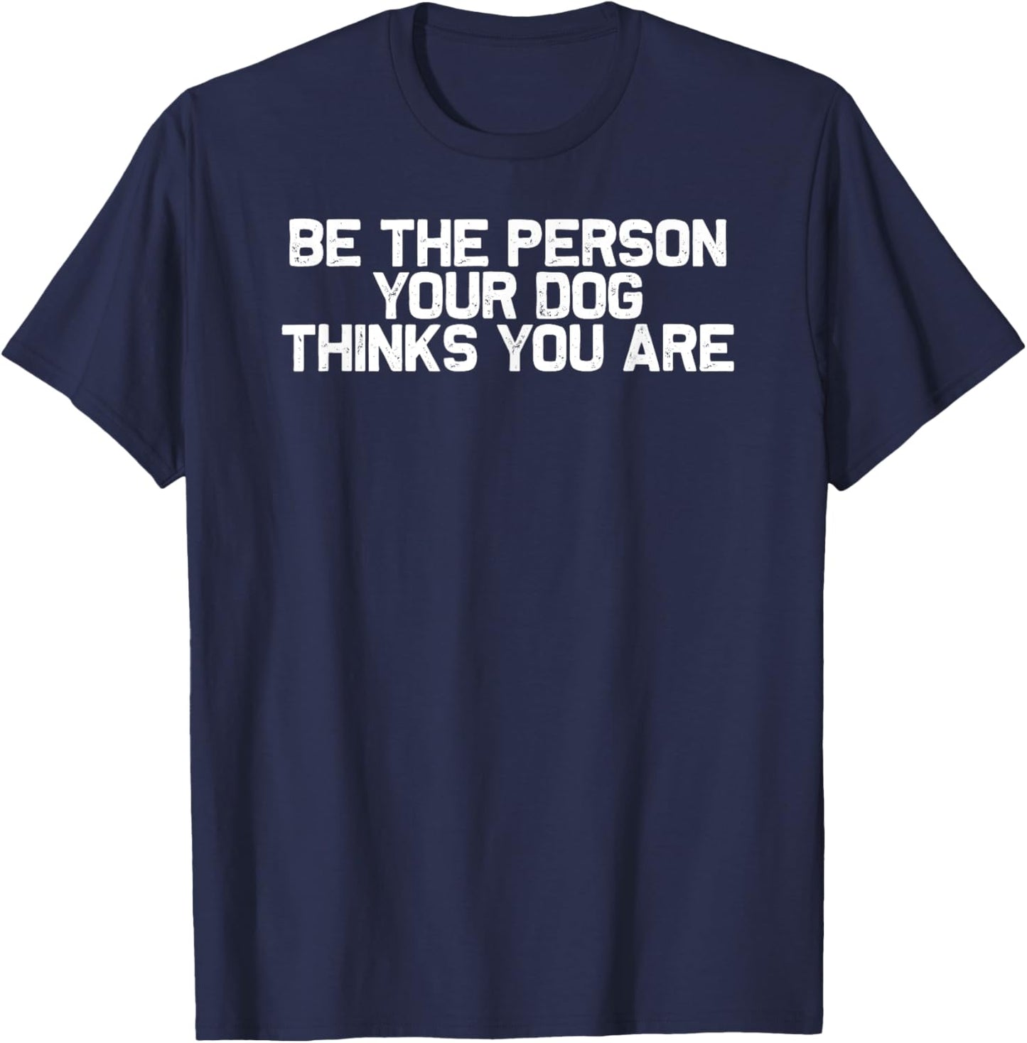 Funny Dog Mom Be The Person Your Dog Thinks You Are Men Women T-Shirt - T-Shirt | Navy