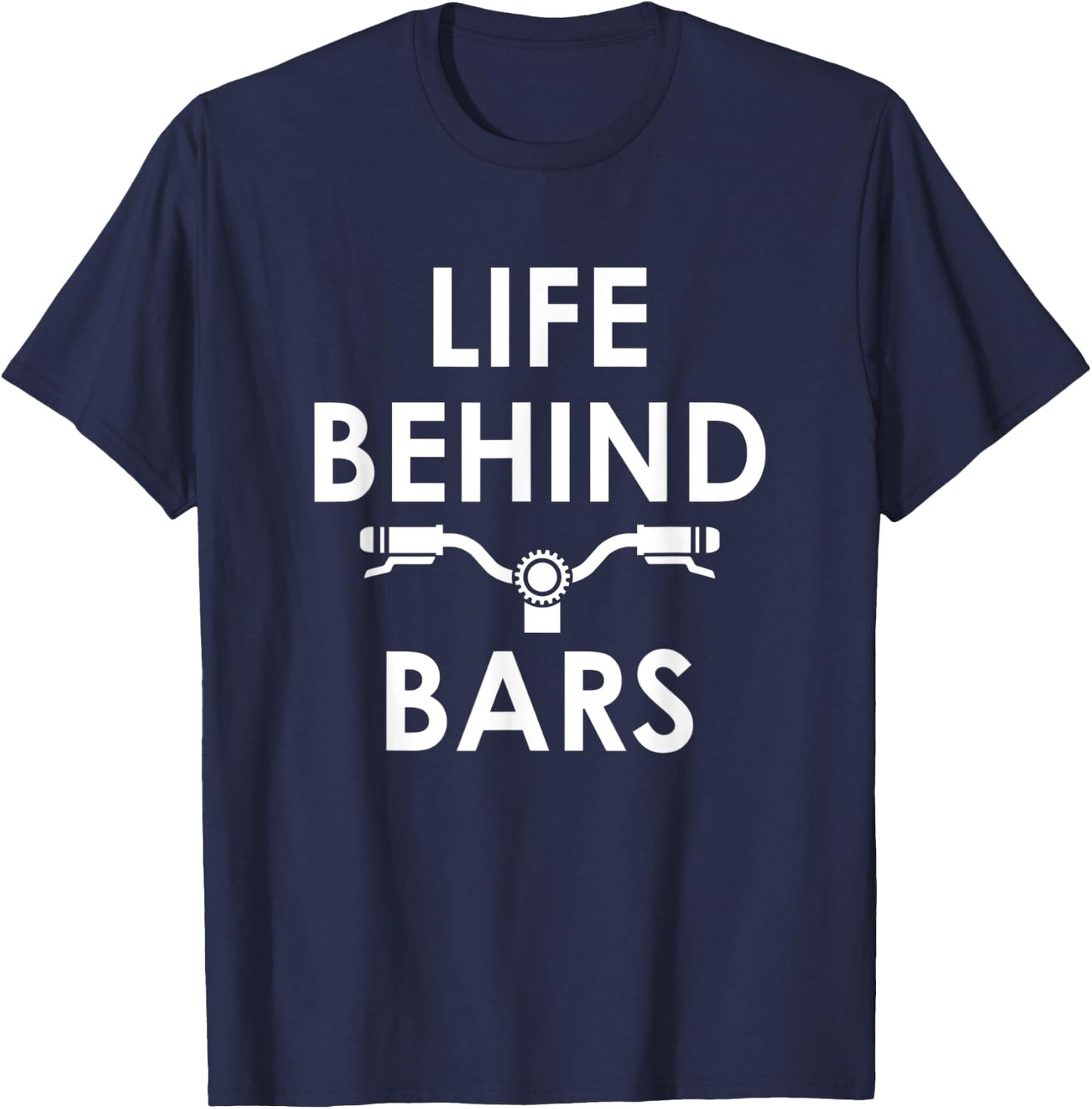 Life Behind Bars - Funny Biker and Cyclist Gifts T-Shirt - T-Shirt | Navy